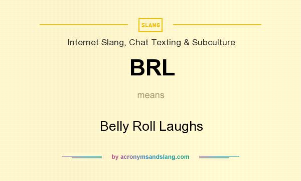 What does BRL mean? It stands for Belly Roll Laughs