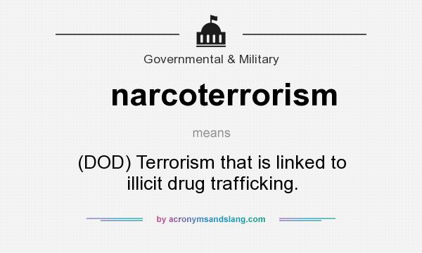 What does narcoterrorism mean? It stands for (DOD) Terrorism that is linked to illicit drug trafficking.