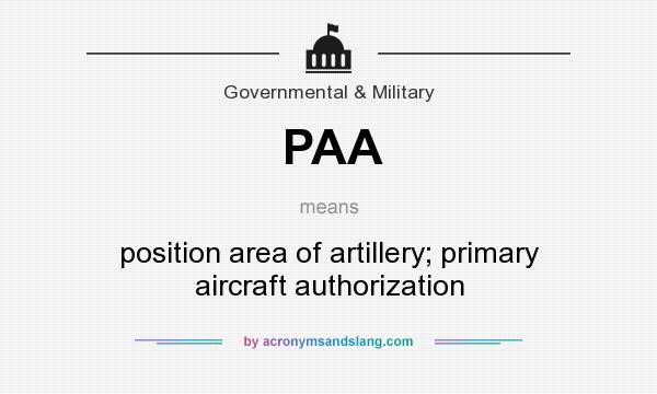 What does PAA mean? It stands for position area of artillery; primary aircraft authorization