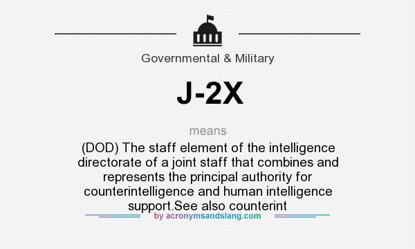 What does J-2X mean? It stands for (DOD) The staff element of the intelligence directorate of a joint staff that combines and represents the principal authority for counterintelligence and human intelligence support.See also counterint