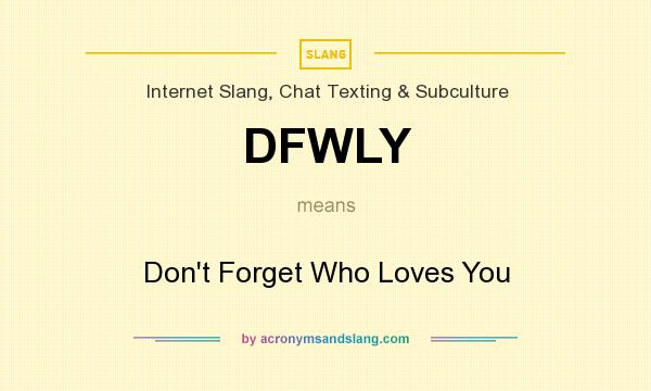 What does DFWLY mean? It stands for Don`t Forget Who Loves You