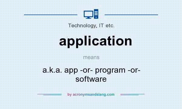 What does application mean? It stands for a.k.a. app -or- program -or- software