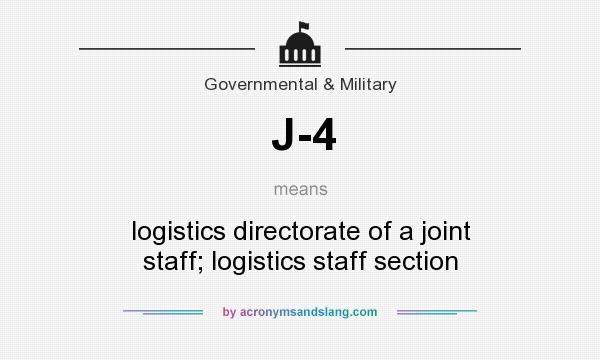 What does J-4 mean? It stands for logistics directorate of a joint staff; logistics staff section