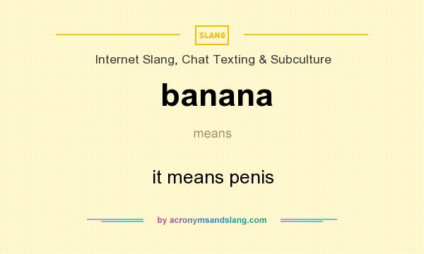 What does banana mean? It stands for it means penis
