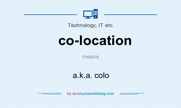 What does co-location mean? It stands for a.k.a. colo