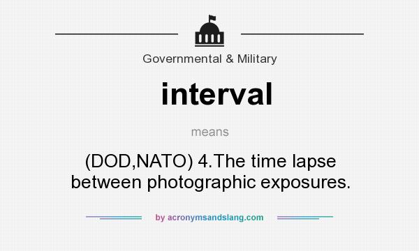 What does interval mean? It stands for (DOD,NATO) 4.The time lapse between photographic exposures.