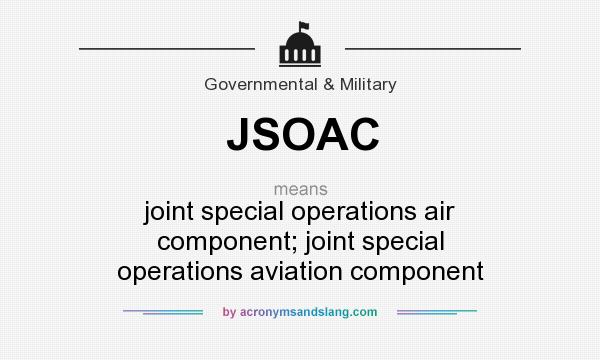 What does JSOAC mean? It stands for joint special operations air component; joint special operations aviation component