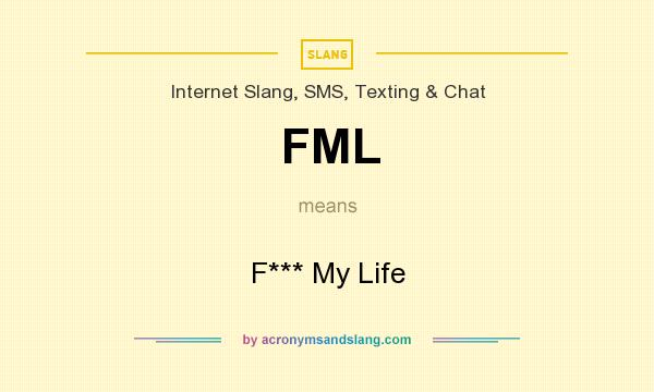What does FML mean? It stands for F*** My Life