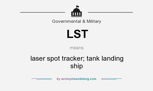 What does LST mean? It stands for laser spot tracker; tank landing ship