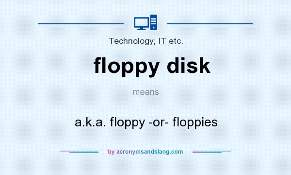 What does floppy disk mean? It stands for a.k.a. floppy -or- floppies