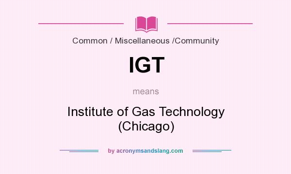 What does IGT mean? It stands for Institute of Gas Technology (Chicago)