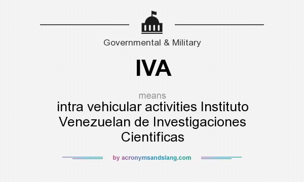 What does IVA mean? It stands for intra vehicular activities Instituto Venezuelan de Investigaciones Cientificas