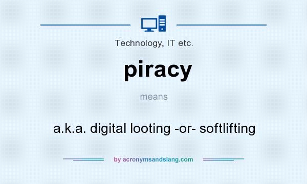 What does piracy mean? It stands for a.k.a. digital looting -or- softlifting