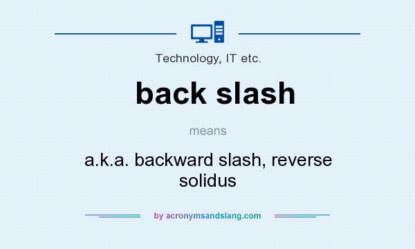 What does back slash mean? It stands for a.k.a. backward slash, reverse solidus