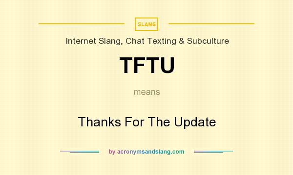What does TFTU mean? It stands for Thanks For The Update