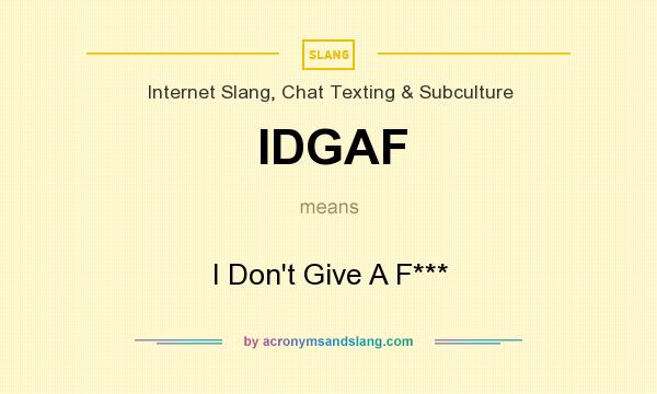 What does IDGAF mean? It stands for I Don`t Give A F***