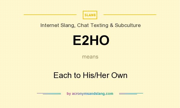 What does E2HO mean? It stands for Each to His/Her Own