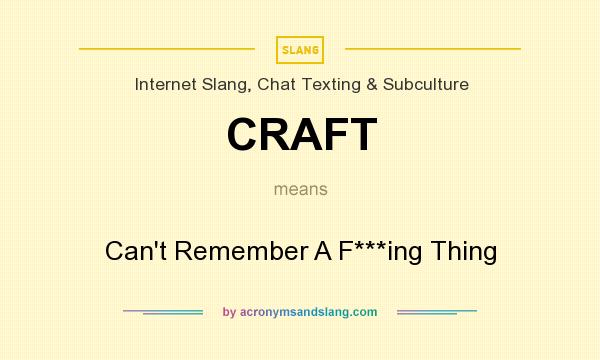 What does CRAFT mean? It stands for Can`t Remember A F***ing Thing