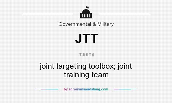 What does JTT mean? It stands for joint targeting toolbox; joint training team