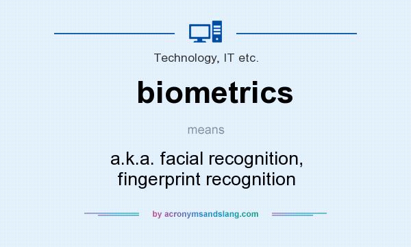 What does biometrics mean? It stands for a.k.a. facial recognition, fingerprint recognition