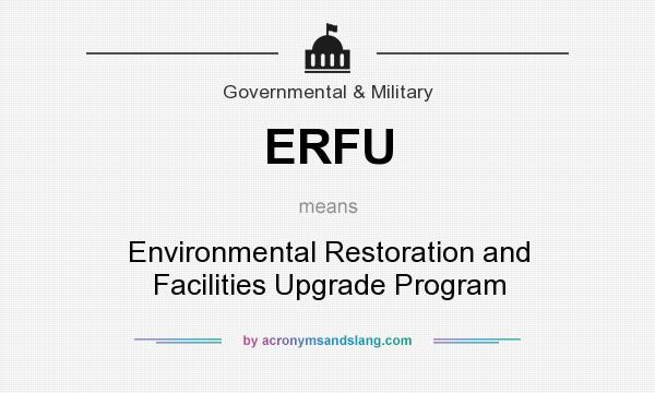What does ERFU mean? It stands for Environmental Restoration and Facilities Upgrade Program