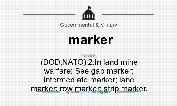 What does marker mean? It stands for (DOD,NATO) 2.In land mine warfare: See gap marker; intermediate marker; lane marker; row marker; strip marker.