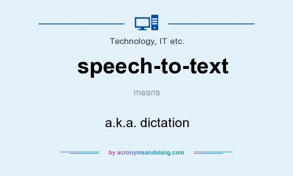 What does speech-to-text mean? It stands for a.k.a. dictation