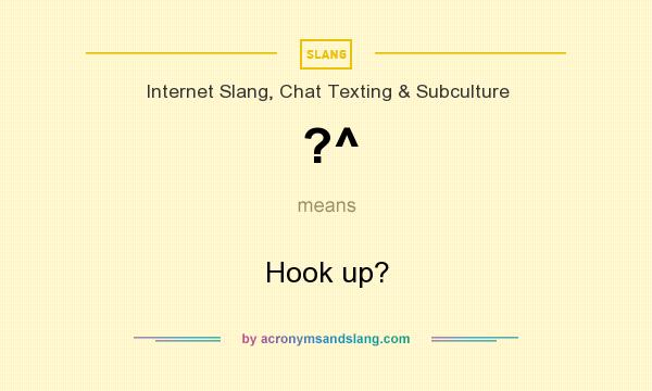 What does ?^ mean? It stands for Hook up?