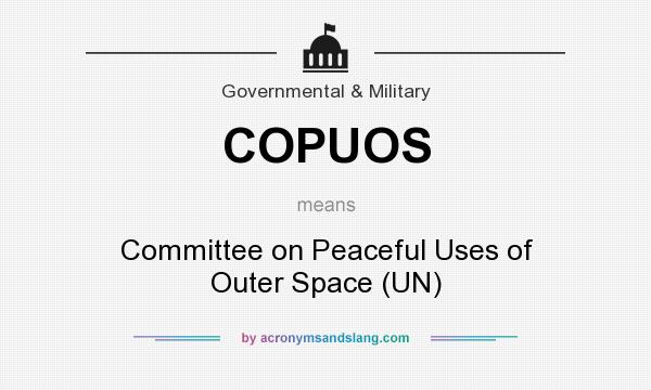 What does COPUOS mean? It stands for Committee on Peaceful Uses of Outer Space (UN)