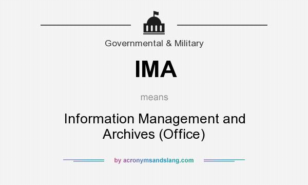 What does IMA mean? It stands for Information Management and Archives (Office)