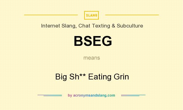 What does BSEG mean? It stands for Big Sh** Eating Grin