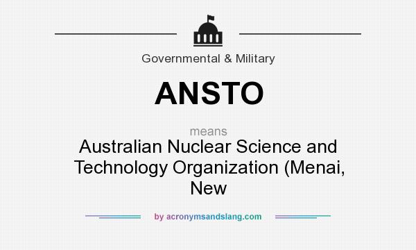What does ANSTO mean? It stands for Australian Nuclear Science and Technology Organization (Menai, New
