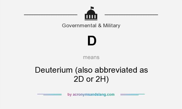 What does D mean? It stands for Deuterium (also abbreviated as 2D or 2H)