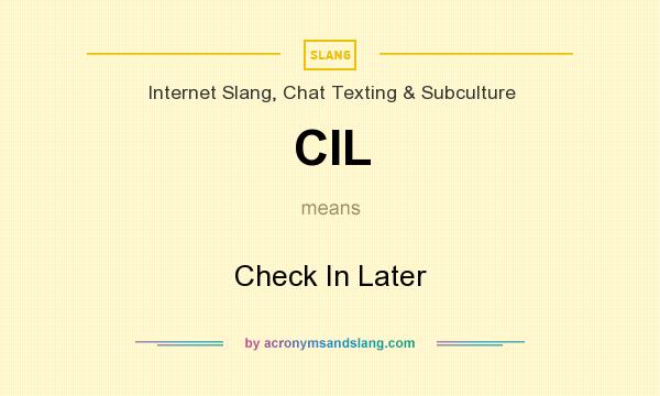 What does CIL mean? It stands for Check In Later