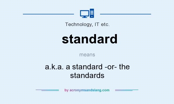 What does standard mean? It stands for a.k.a. a standard -or- the standards