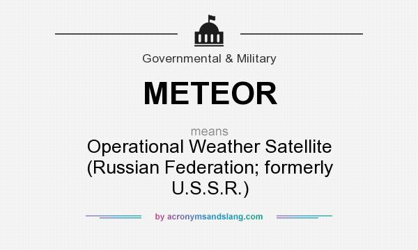 What does METEOR mean? It stands for Operational Weather Satellite (Russian Federation; formerly U.S.S.R.)