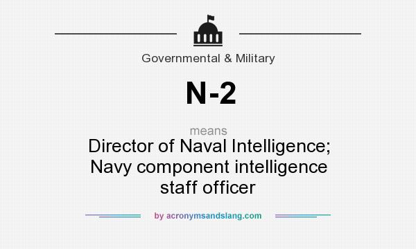 What does N-2 mean? It stands for Director of Naval Intelligence; Navy component intelligence staff officer