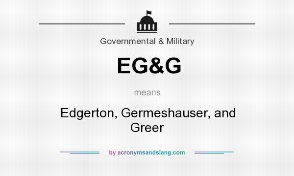 What does EG&G mean? It stands for Edgerton, Germeshauser, and Greer