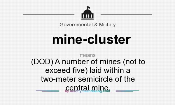 What does mine-cluster mean? It stands for (DOD) A number of mines (not to exceed five) laid within a two-meter semicircle of the central mine.