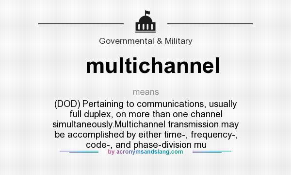 What does multichannel mean? It stands for (DOD) Pertaining to communications, usually full duplex, on more than one channel simultaneously.Multichannel transmission may be accomplished by either time-, frequency-, code-, and phase-division mu