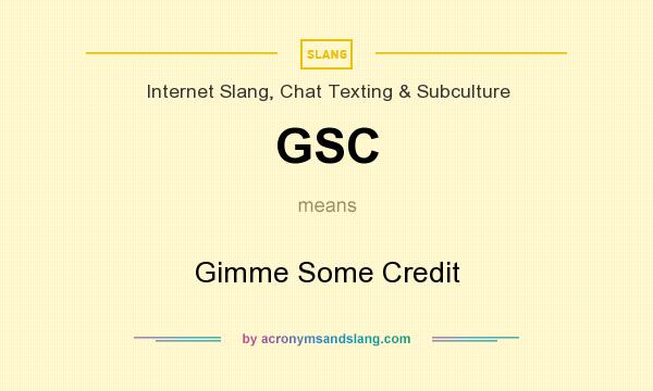 What does GSC mean? It stands for Gimme Some Credit