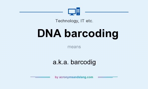 What does DNA barcoding mean? It stands for a.k.a. barcodig