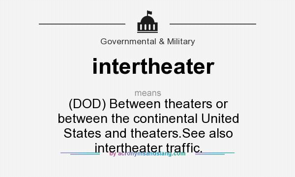 What does intertheater mean? It stands for (DOD) Between theaters or between the continental United States and theaters.See also intertheater traffic.