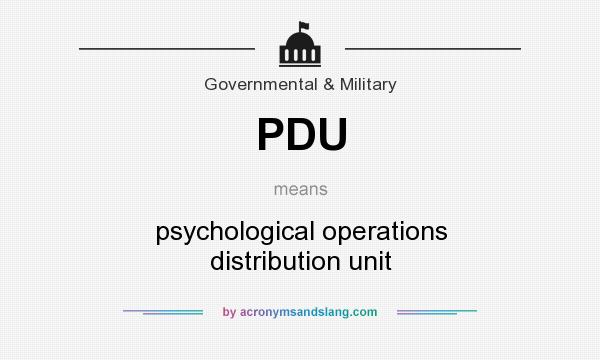 What does PDU mean? It stands for psychological operations distribution unit