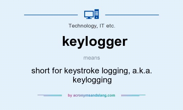 What does keylogger mean? It stands for short for keystroke logging, a.k.a. keylogging