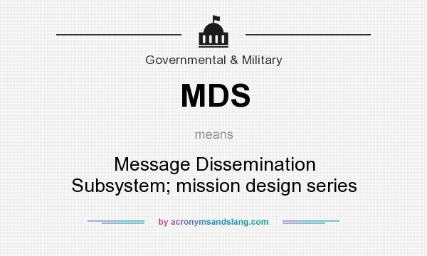 What does MDS mean? It stands for Message Dissemination Subsystem; mission design series