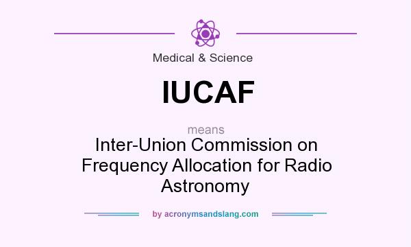 What does IUCAF mean? It stands for Inter-Union Commission on Frequency Allocation for Radio Astronomy