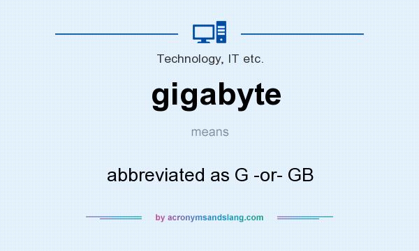 What does gigabyte mean? It stands for abbreviated as G -or- GB