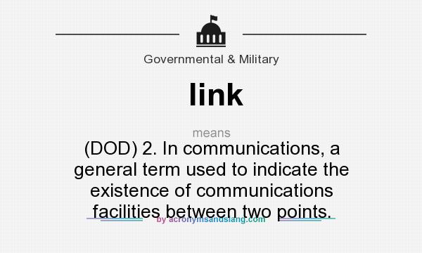 What does link mean? It stands for (DOD) 2. In communications, a general term used to indicate the existence of communications facilities between two points.