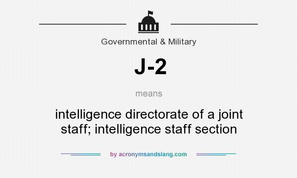 What does J-2 mean? It stands for intelligence directorate of a joint staff; intelligence staff section
